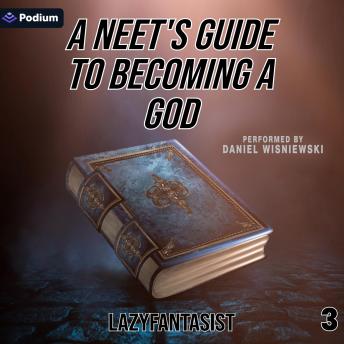 A Neet's Guide to Becoming a God 3: A Neet's Guide to Becoming a God, Book 3