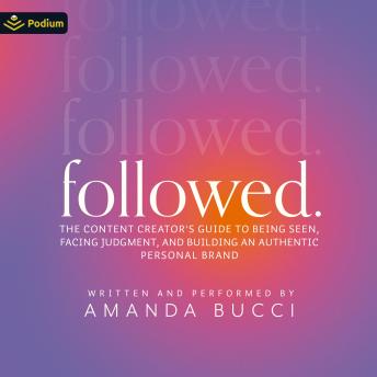 Followed: The Content Creator's Guide to Being Seen, Facing Judgment, and Building an Authentic Personal Brand