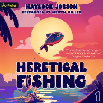 Heretical Fishing: A Cozy Guide to Annoying the Cults, Outsmarting the Fish, and Alienating Oneself: Heretical Fishing, Book 1