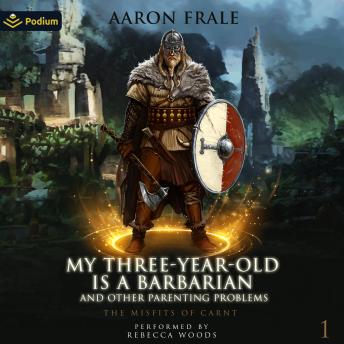 My Three-Year-Old Is a Barbarian and Other Parenting Problems: Misfits of Carnt, Book 1