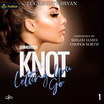 Knot Letting You Go: Scornedverse, Book 1