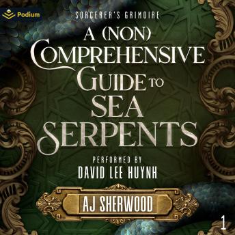 A (Non) Comprehensive Guide to Sea Serpents: Sorcerer's Grimoire, Book 1