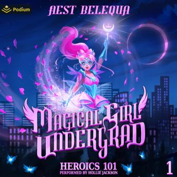 Heroics 101: A Superhero Slice-of-Life LitRPG: Magical Girl Undergrad, Book 1