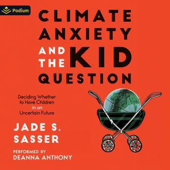 Climate Anxiety and the Kid Question: Deciding Whether to Have Children in an Uncertain Future