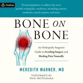 Bone on Bone: An Orthopedic Surgeon's Guide to Avoiding Surgery and Healing Pain Naturally