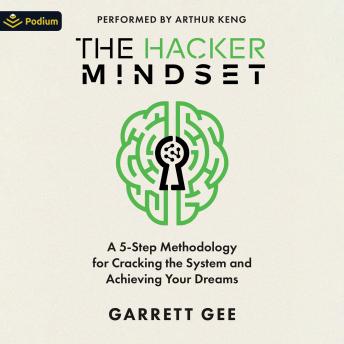 The Hacker Mindset: A 5-Step Methodology for Cracking the System and Achieving Your Dreams