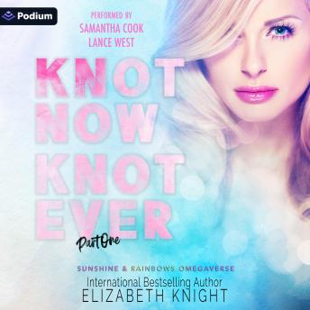 Knot Now Knot Ever: Sunshine & Rainbows Omegaverse, Book 3