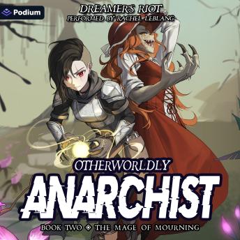 Mage of Mourning: An Epic Portal Fantasy: Otherworldly Anarchist, Book 2 - Dreamer's Riot Mage of Mourning: An Epic Portal Fantasy: Otherworldly Anarchist, Book 2 - Dreamer's Riot