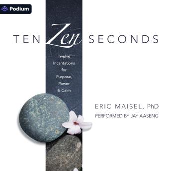 Ten Zen Seconds: Twelve Incantations for Purpose, Power, and Calm
