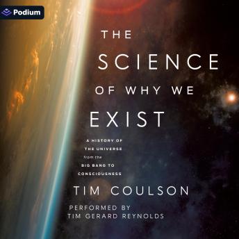 The Science of Why We Exist: A History of the Universe from the Big Bang to Consciousness