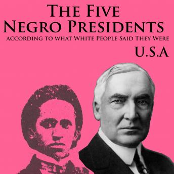 The Five Negro Presidents: According to what White People Said They Were