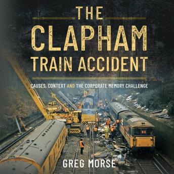 The Clapham Train Accident: Causes, Context and the Corporate Memory Challenge
