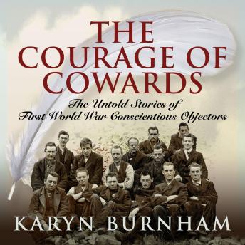The Courage of Cowards: The Untold Stories of First World War Conscientious Objectors