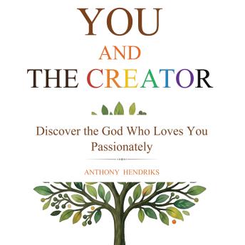 You and the Creator: Discover the God Who Loves You Passionately