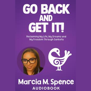 Go Back and Get It!: Reclaiming My Life, My Dreams and My Freedom Through Sankofa,