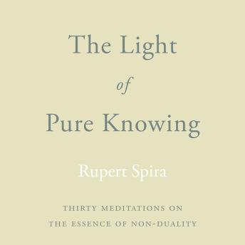 The Light of Pure Knowing: Thirty Meditations on the Essence of Non-Duality