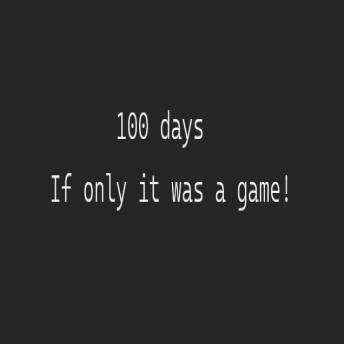 100 days: If only it was a game!
