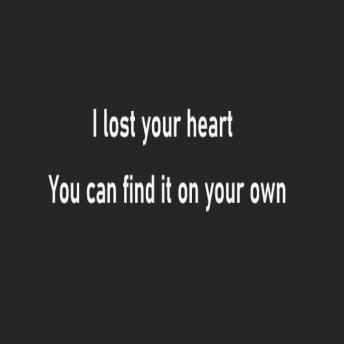 I lost your heart: You can find it on your own