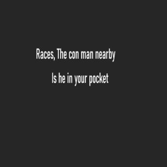 Races, The con man nearby: Is he in your pocket
