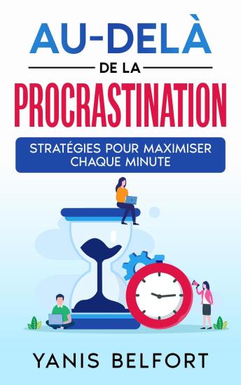 [French] - Au-Dela de la Procastination: Stratégies pour Maximiser Chaque Minute