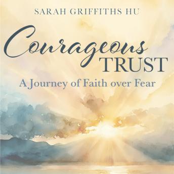 Courageous Trust: A Journey of Faith over Fear