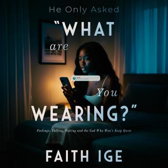 He Only Asked, 'What Are You Wearing?': Feelings, Falling, Faking and the God that won’t keep Quiet