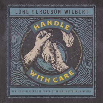 Handle with Care: How Jesus Redeems the Power of Touch in Life and Ministry