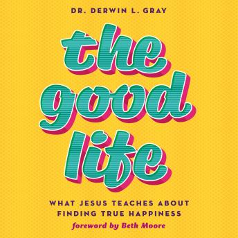The Good Life: What Jesus Teaches about Finding True Happiness