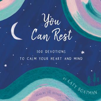 You Can Rest: 100 Devotions to Calm Your Heart and Mind