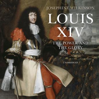 Louis XIV: The Power and the Glory