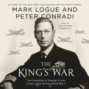 King’s War: The Friendship of George VI and Lionel Logue During World War II, Audio book by Mark Logue, Peter Conradi