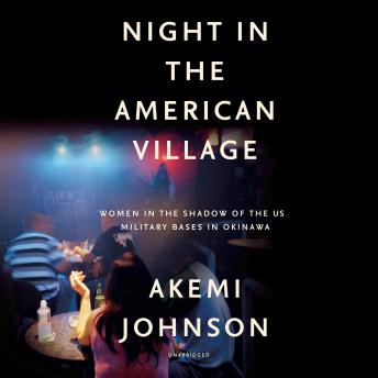 Night in the American Village: Women in the Shadow of the US Military Bases in Okinawa, Audio book by Akemi Johnson
