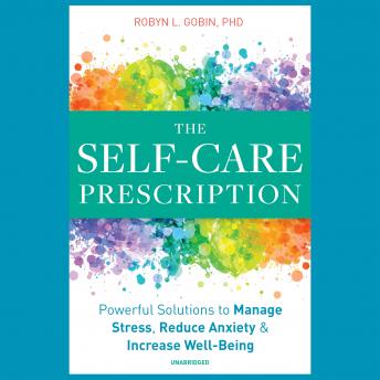 The Self-Care Prescription: Powerful Solutions to Manage Stress, Reduce Anxiety & Increase Well-Being