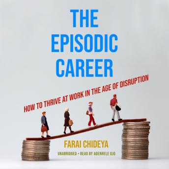 The Episodic Career: How to Thrive at Work in the Age of Disruption