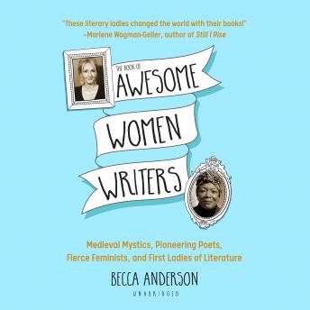 Book of Awesome Women Writers: Medieval Mystics, Pioneering Poets, Fierce Feminists, and First Ladies of Literature, Audio book by Becca Anderson