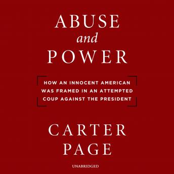 Download Abuse and Power: How an Innocent American Was Framed in an Attempted Coup against the President by Carter Page