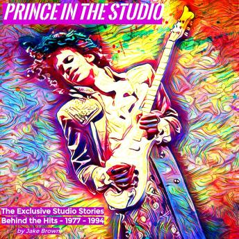 Prince in the Studio: The Exclusive Studio Stories behind the Hits: 1977–1994