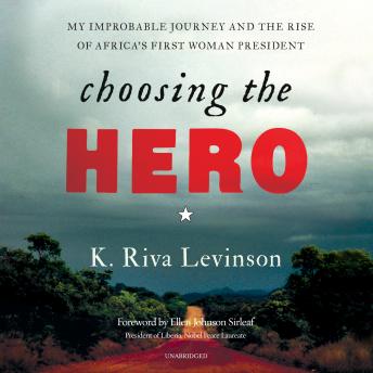 Choosing the Hero: My Improbable Journey and the Rise of Africa?s First Woman President