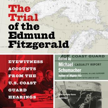 The Trial of the Edmund Fitzgerald: Eyewitness Accounts from the US Coast Guard Hearings