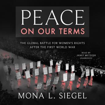Peace on Our Terms: The Global Battle for Women’s Rights After the First World War