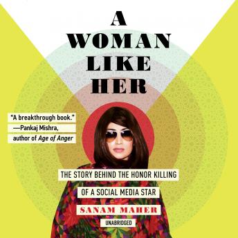 Download Woman Like Her: The Story behind the Honor Killing of a Social Media Star by Sanam Maher