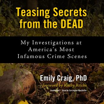 Teasing Secrets from the Dead: My Investigations at America’s Most Infamous Crime Scenes