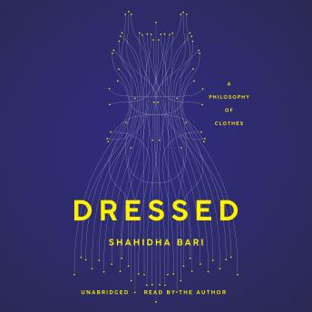 Dressed: A Philosophy of Clothes, Audio book by Shahidha Bari