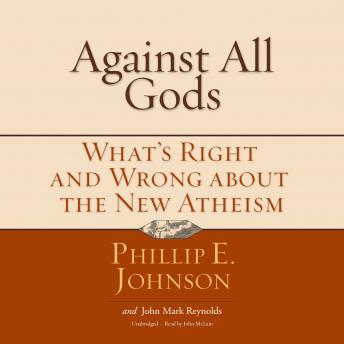Download Against All Gods: What's Right and Wrong about the New Atheism by Phillip E. Johnson, John Mark Reynolds