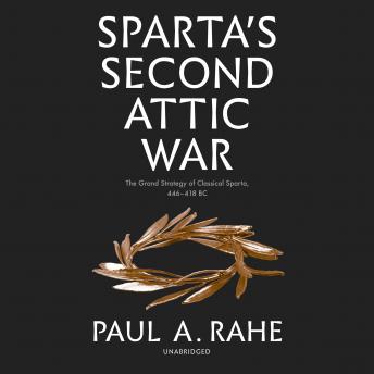 Sparta's Second Attic War: The Grand Strategy of Classical Sparta, 446-418 BC