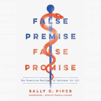 False Premise, False Promise: The Disastrous Reality of Medicare for All
