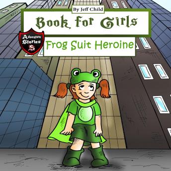 Book for Girls: A Frog Suit Heroine Who Saves the Day, Jeff Child