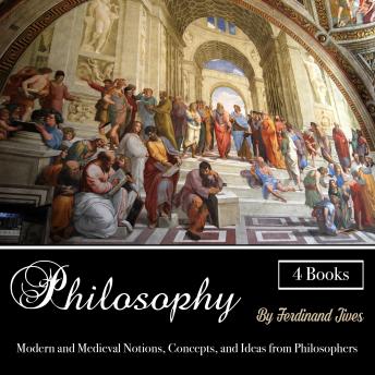 Philosophy: Modern and Medieval Notions, Concepts, and Ideas from Philosophers