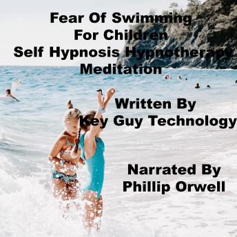 Fear Of Swimming Children Self Hypnosis Hypnotherapy Meditation, Key Guy Technology Llc