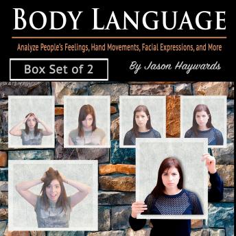 Body Language: Analyze People’s Feelings, Hand Movements, Facial Expressions, and More, Jayden Haywards